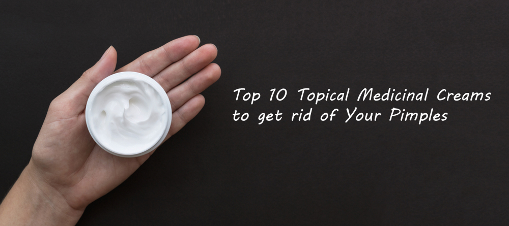 Top 10 Topical Medicinal Creams to get rid of Your Pimples